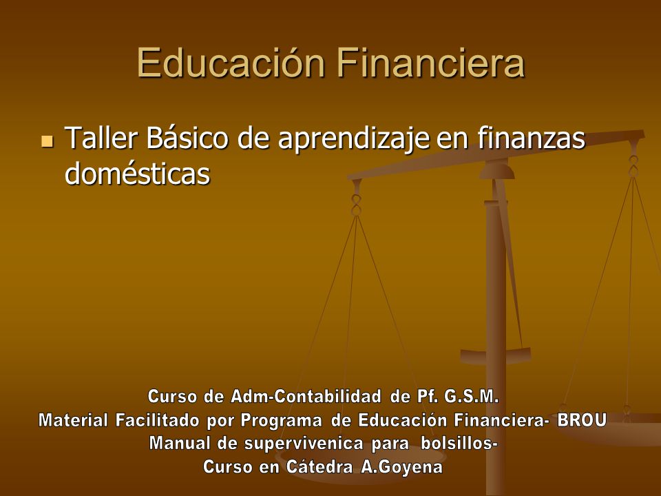 Educación Financiera Taller Básico de aprendizaje en finanzas domésticas. Curso de Adm-Contabilidad de Pf. G.S.M.