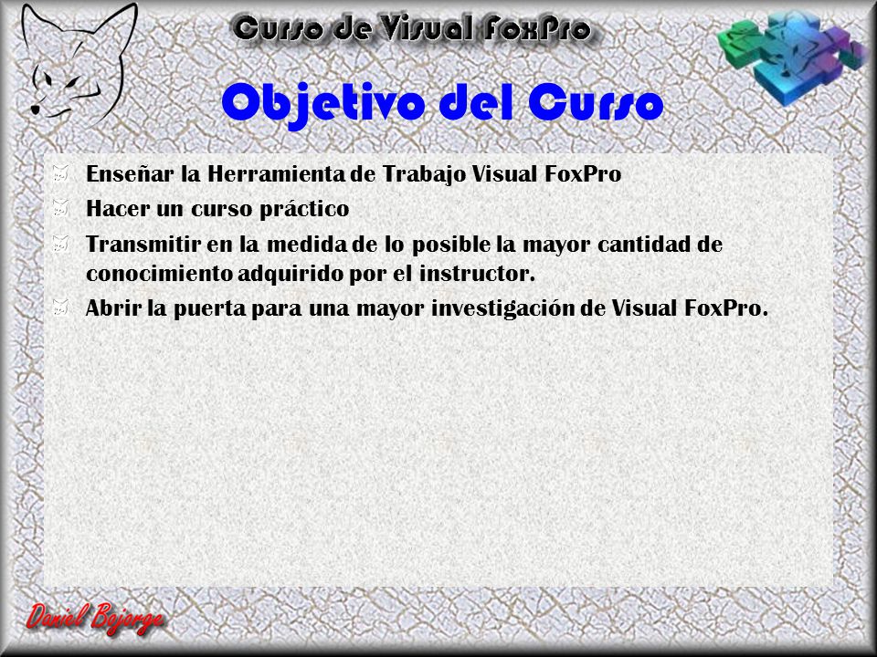 Objetivo del Curso Enseñar la Herramienta de Trabajo Visual FoxPro