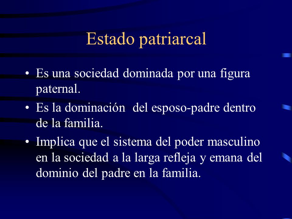 Estado patriarcal Es una sociedad dominada por una figura paternal.