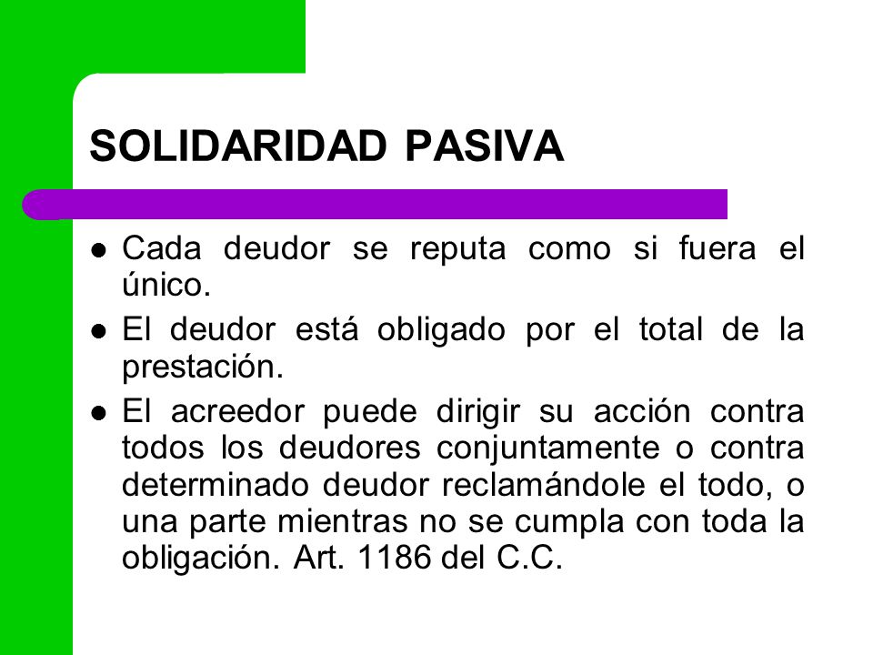 SOLIDARIDAD PASIVA Cada deudor se reputa como si fuera el único.