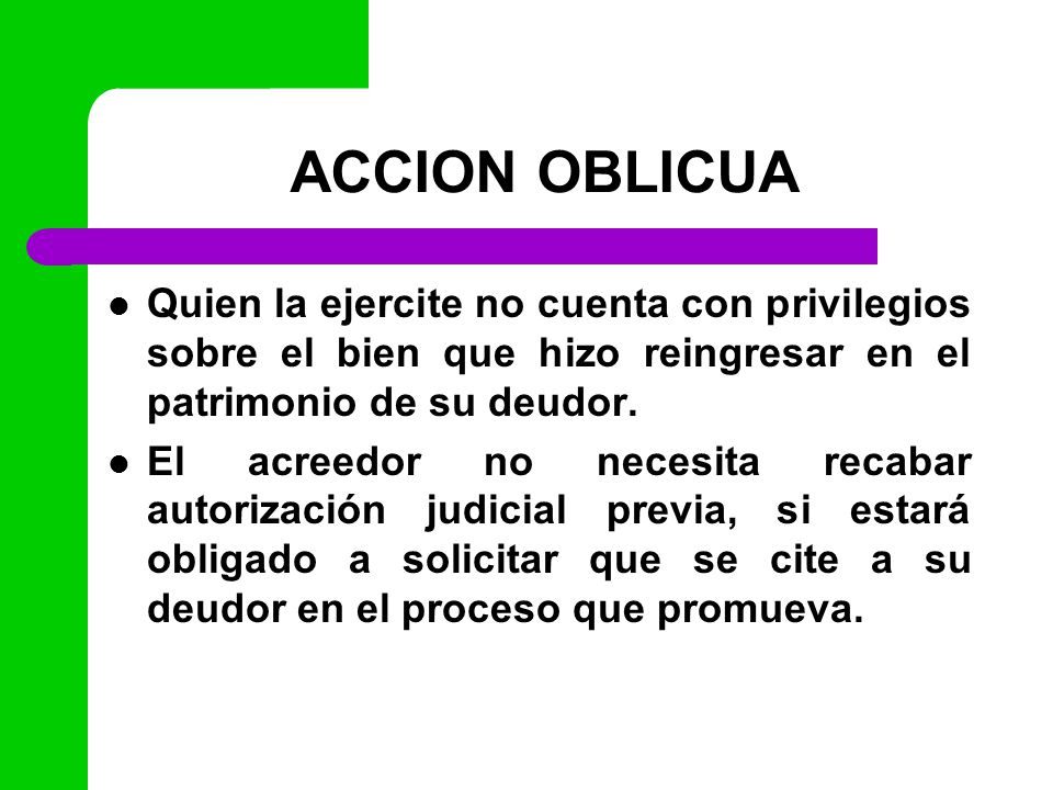 ACCION OBLICUA Quien la ejercite no cuenta con privilegios sobre el bien que hizo reingresar en el patrimonio de su deudor.