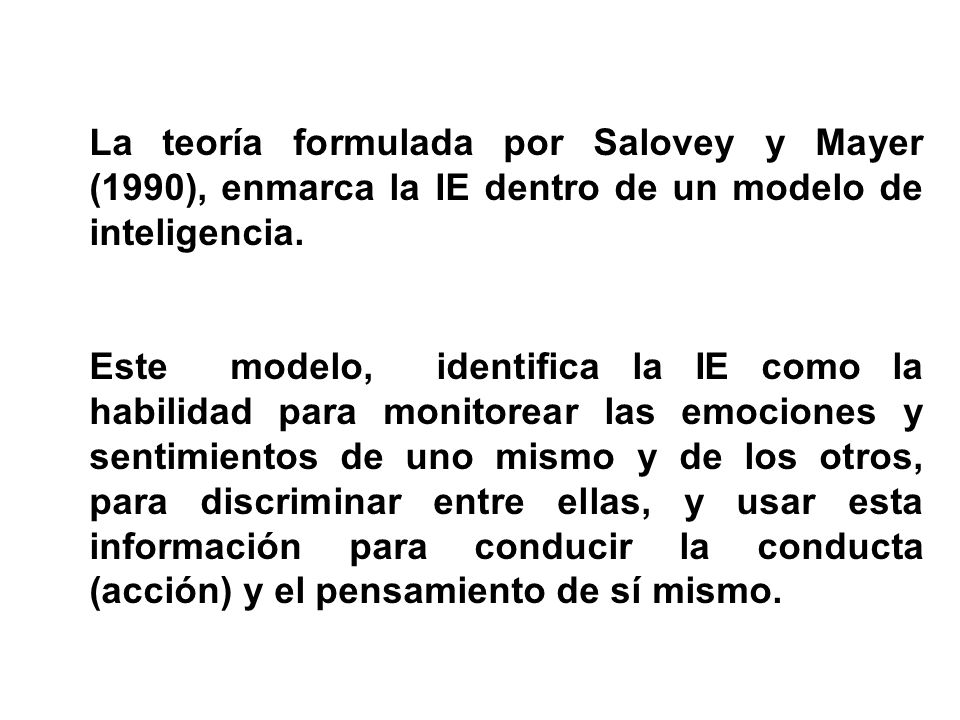 La teoría formulada por Salovey y Mayer (1990), enmarca la IE dentro de un modelo de inteligencia.