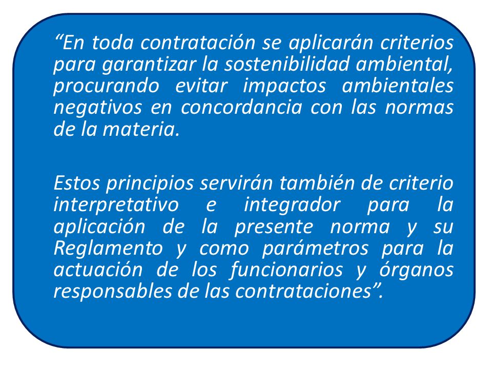 En toda contratación se aplicarán criterios para garantizar la sostenibilidad ambiental, procurando evitar impactos ambientales negativos en concordancia con las normas de la materia.