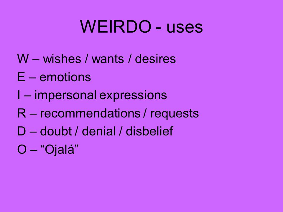 WEIRDO - uses W – wishes / wants / desires E – emotions