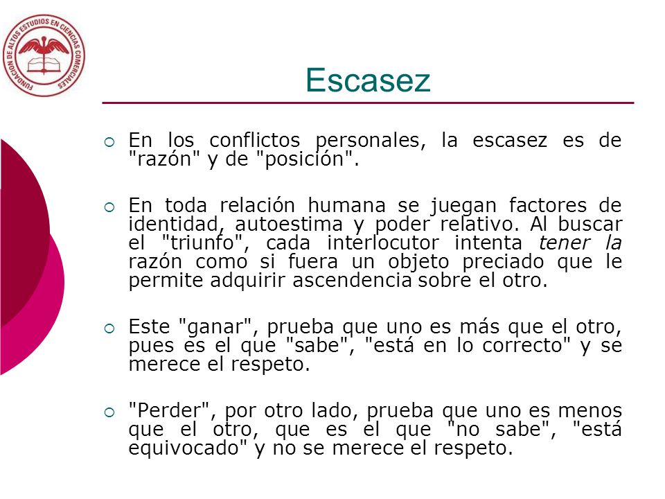 Escasez En los conflictos personales, la escasez es de razón y de posición .