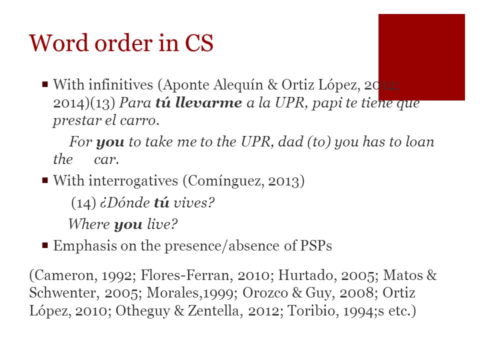 Word order in CS With infinitives (Aponte Alequín & Ortiz López, 2012; 2014)(13) Para tú llevarme a la UPR, papi te tiene que prestar el carro.