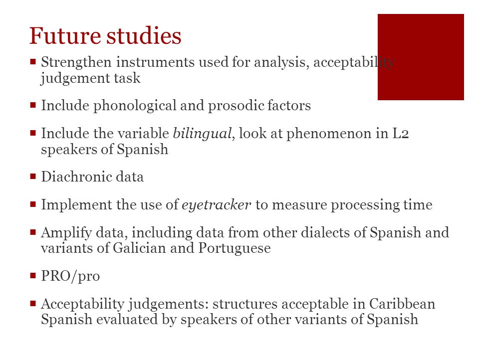 Future studies Strengthen instruments used for analysis, acceptability judgement task. Include phonological and prosodic factors.