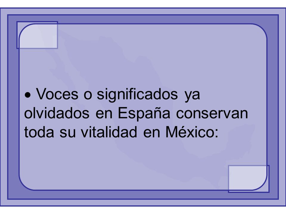Voces o significados ya olvidados en España conservan toda su vitalidad en México: