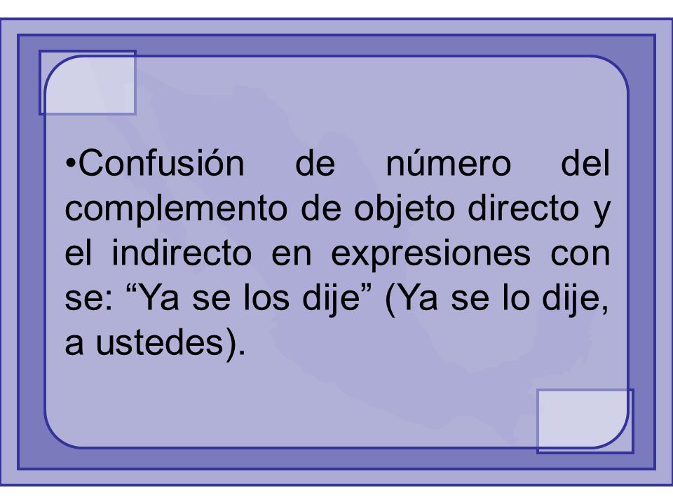 Confusión de número del complemento de objeto directo y el indirecto en expresiones con se: Ya se los dije (Ya se lo dije, a ustedes).