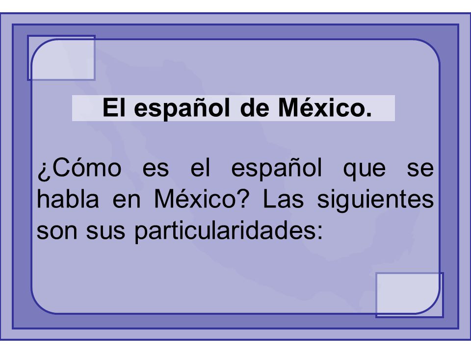 El español de México. ¿Cómo es el español que se habla en México.