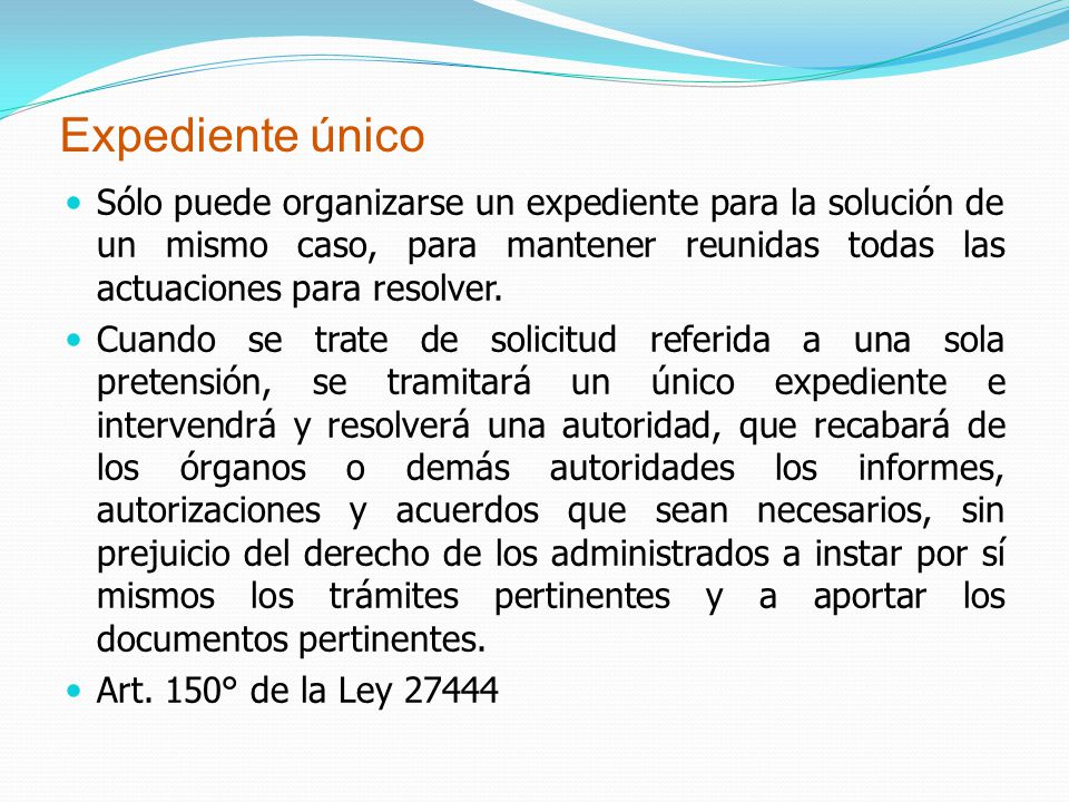 Expediente único Sólo puede organizarse un expediente para la solución de un mismo caso, para mantener reunidas todas las actuaciones para resolver.