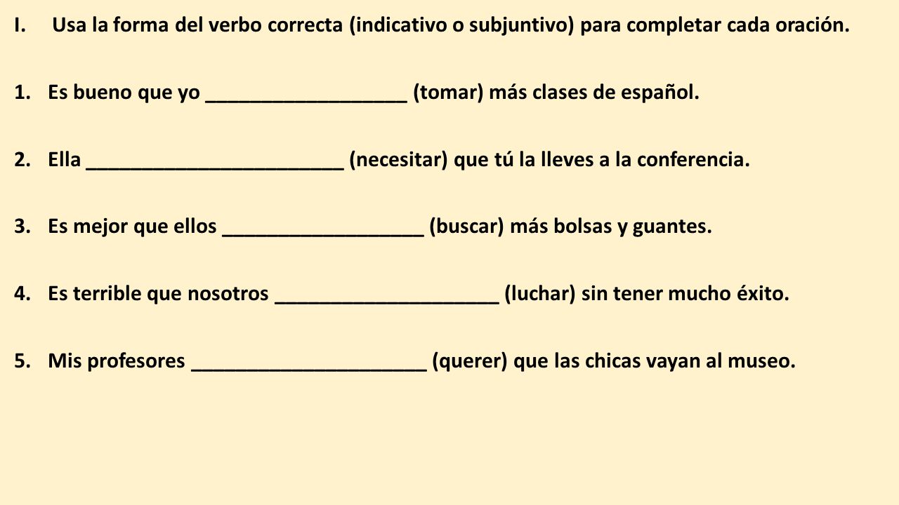 Usa la forma del verbo correcta (indicativo o subjuntivo) para completar cada oración.