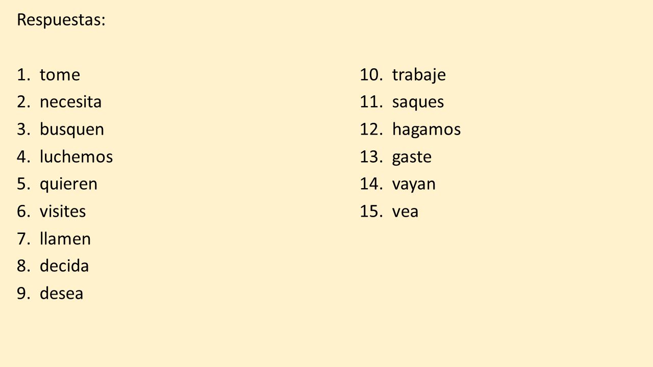 Respuestas: 1. tome 10. trabaje 2. necesita 11. saques 3. busquen 12