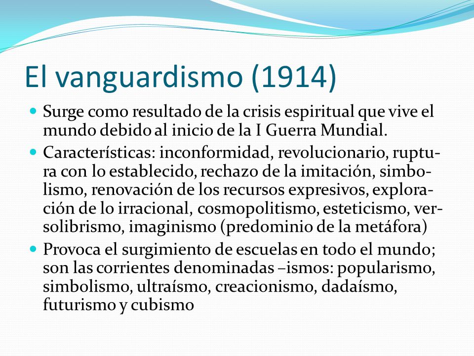 El vanguardismo (1914) Surge como resultado de la crisis espiritual que vive el mundo debido al inicio de la I Guerra Mundial.