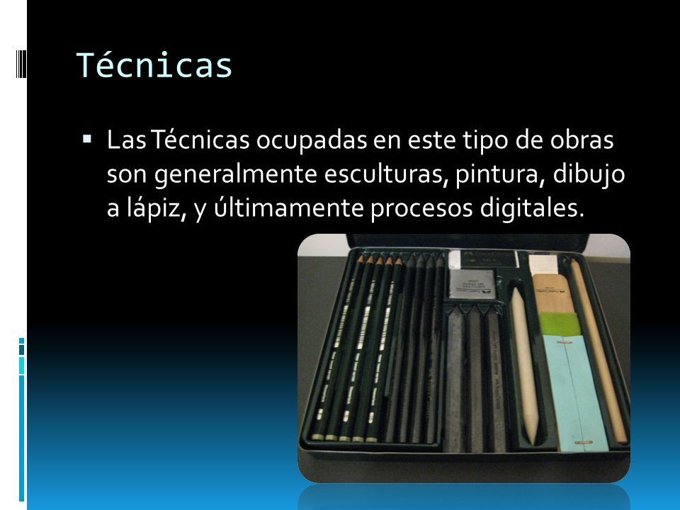 Técnicas Las Técnicas ocupadas en este tipo de obras son generalmente esculturas, pintura, dibujo a lápiz, y últimamente procesos digitales.