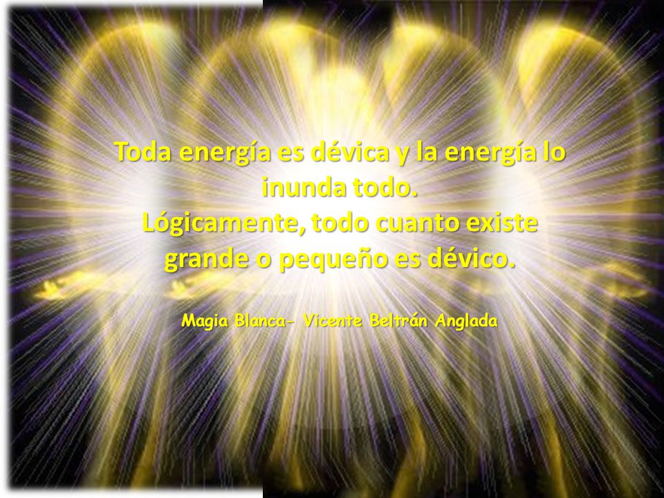 Toda energía es dévica y la energía lo inunda todo.