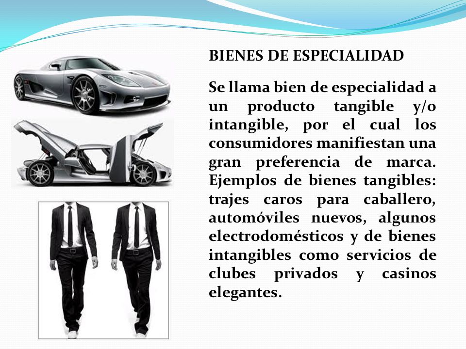 BIENES DE ESPECIALIDAD Se llama bien de especialidad a un producto tangible y/o intangible, por el cual los consumidores manifiestan una gran preferencia de marca.