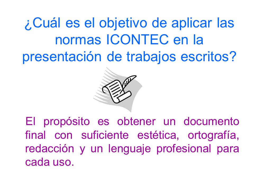 ¿Cuál es el objetivo de aplicar las normas ICONTEC en la presentación de trabajos escritos