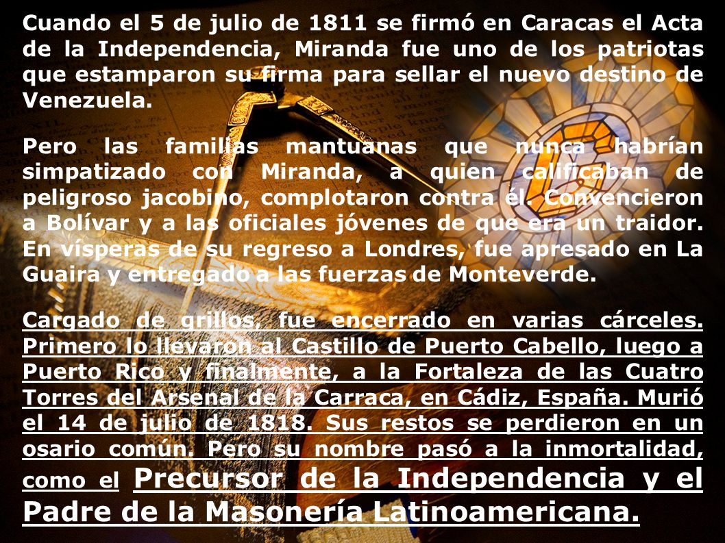 Cuando el 5 de julio de 1811 se firmó en Caracas el Acta de la Independencia, Miranda fue uno de los patriotas que estamparon su firma para sellar el nuevo destino de Venezuela.