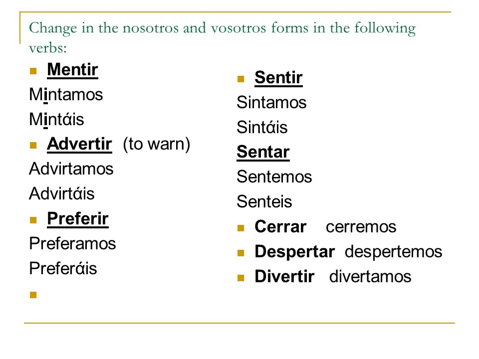 Change in the nosotros and vosotros forms in the following verbs: