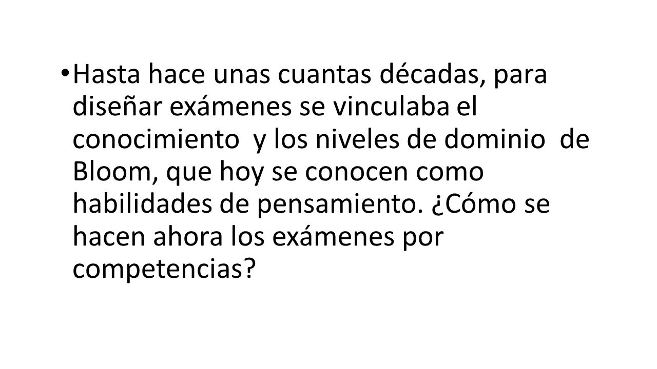 Hasta hace unas cuantas décadas, para diseñar exámenes se vinculaba el conocimiento y los niveles de dominio de Bloom, que hoy se conocen como habilidades de pensamiento.