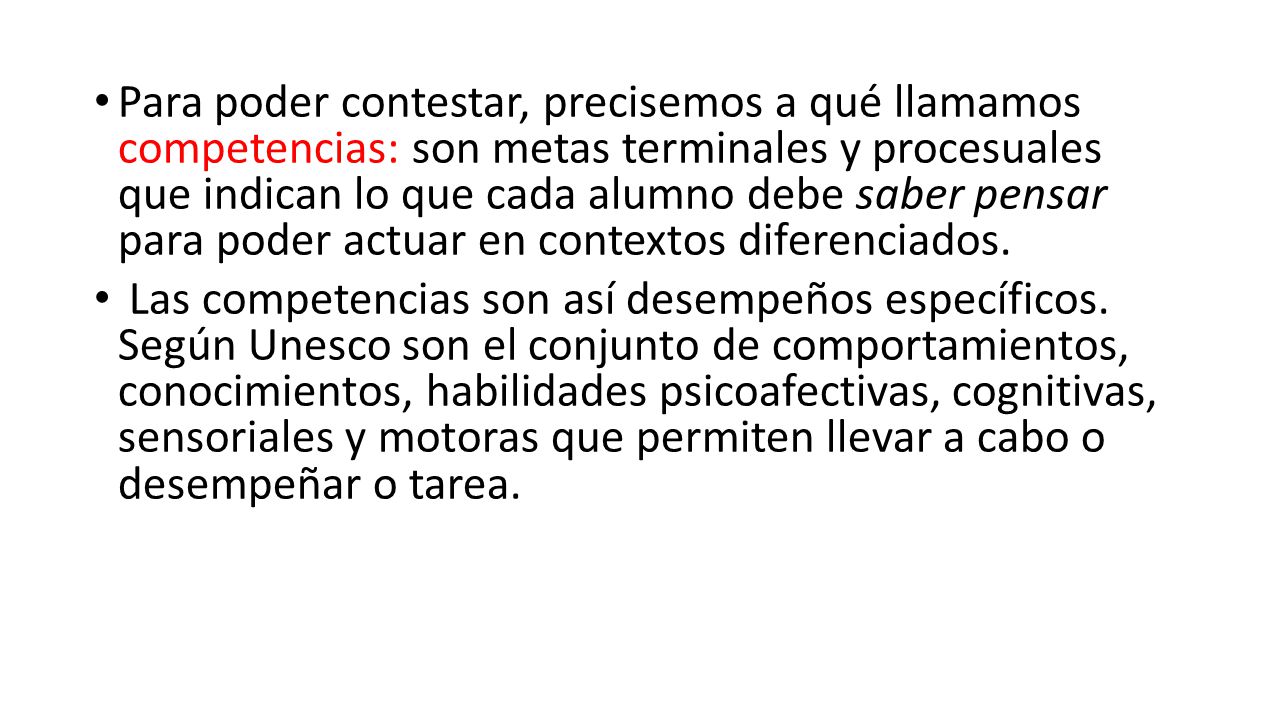 Para poder contestar, precisemos a qué llamamos competencias: son metas terminales y procesuales que indican lo que cada alumno debe saber pensar para poder actuar en contextos diferenciados.