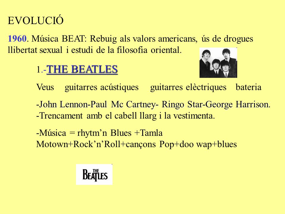 EVOLUCIÓ Música BEAT: Rebuig als valors americans, ús de drogues llibertat sexual i estudi de la filosofia oriental.