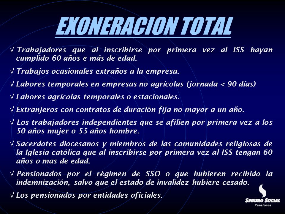 EXONERACION TOTAL Trabajadores que al inscribirse por primera vez al ISS hayan cumplido 60 años e más de edad.