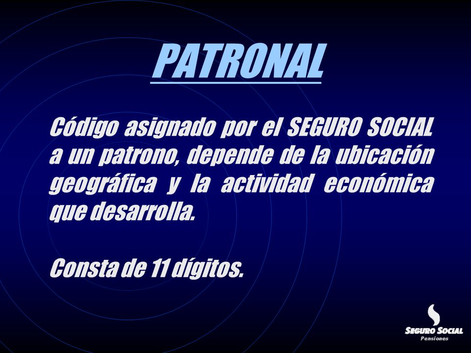 PATRONAL Código asignado por el SEGURO SOCIAL a un patrono, depende de la ubicación geográfica y la actividad económica que desarrolla.