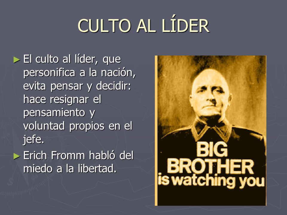 CULTO AL LÍDER El culto al líder, que personifica a la nación, evita pensar y decidir: hace resignar el pensamiento y voluntad propios en el jefe.