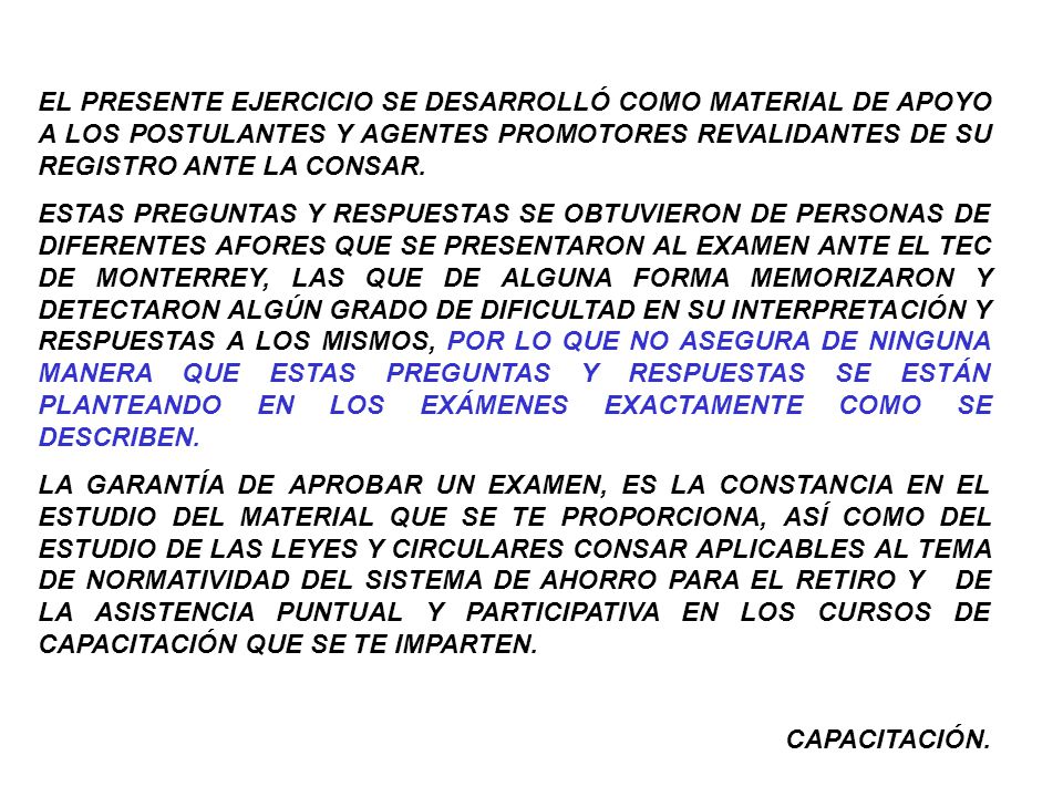 EL PRESENTE EJERCICIO SE DESARROLLÓ COMO MATERIAL DE APOYO A LOS POSTULANTES Y AGENTES PROMOTORES REVALIDANTES DE SU REGISTRO ANTE LA CONSAR.