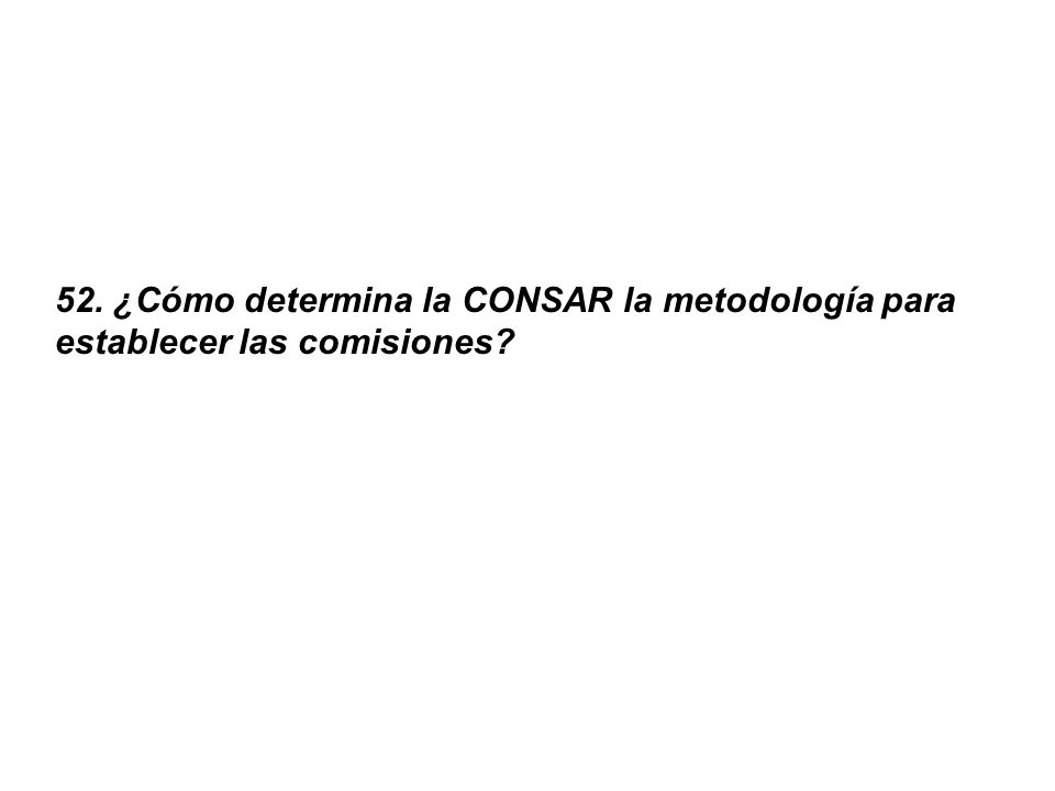 52. ¿Cómo determina la CONSAR la metodología para establecer las comisiones