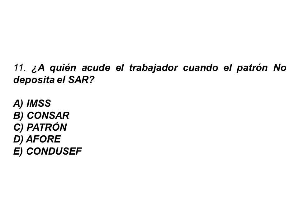 11. ¿A quién acude el trabajador cuando el patrón No deposita el SAR