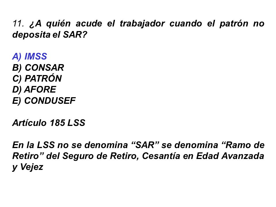 11. ¿A quién acude el trabajador cuando el patrón no deposita el SAR