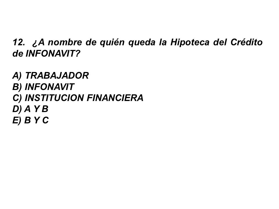 12. ¿A nombre de quién queda la Hipoteca del Crédito de INFONAVIT