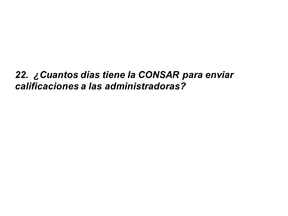 22. ¿Cuantos días tiene la CONSAR para enviar calificaciones a las administradoras