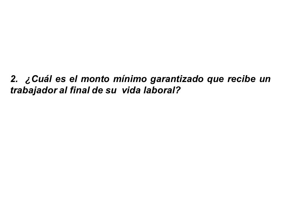 2. ¿Cuál es el monto mínimo garantizado que recibe un trabajador al final de su vida laboral