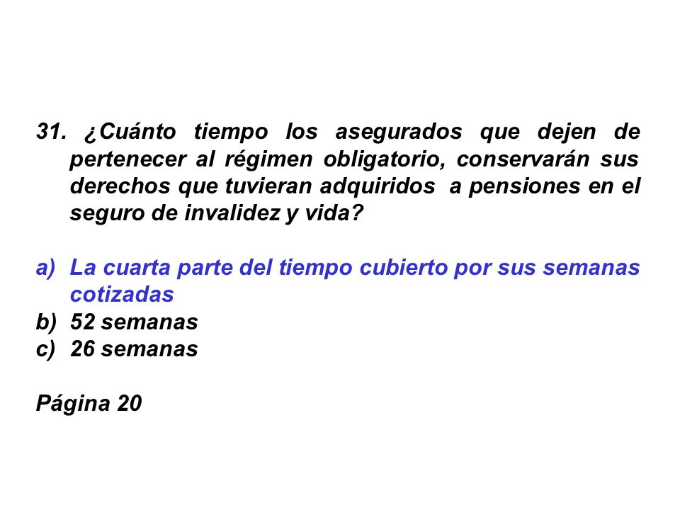 31. ¿Cuánto tiempo los asegurados que dejen de pertenecer al régimen obligatorio, conservarán sus derechos que tuvieran adquiridos a pensiones en el seguro de invalidez y vida