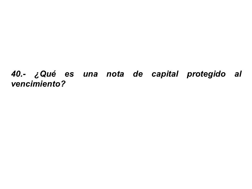40.- ¿Qué es una nota de capital protegido al vencimiento