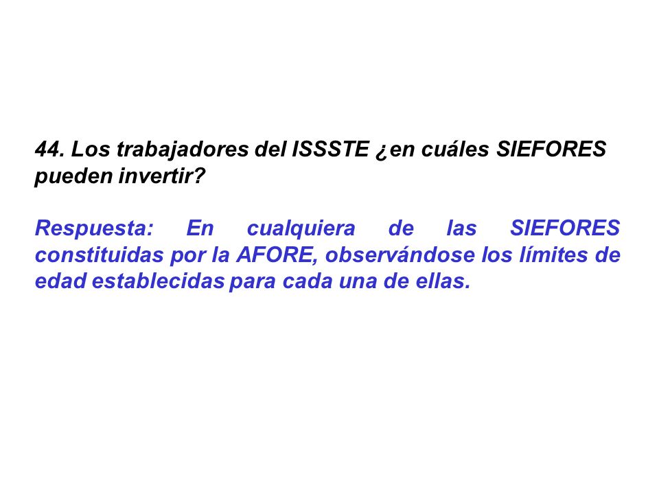 44. Los trabajadores del ISSSTE ¿en cuáles SIEFORES pueden invertir