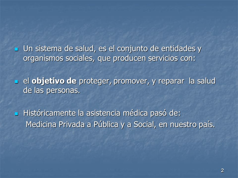 Un sistema de salud, es el conjunto de entidades y organismos sociales, que producen servicios con: