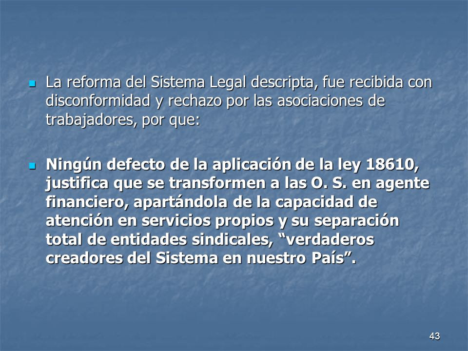 La reforma del Sistema Legal descripta, fue recibida con disconformidad y rechazo por las asociaciones de trabajadores, por que: