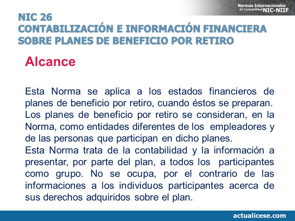 NIC 26 CONTABILIZACIÓN E INFORMACIÓN FINANCIERA SOBRE PLANES DE BENEFICIO POR RETIRO. Alcance.