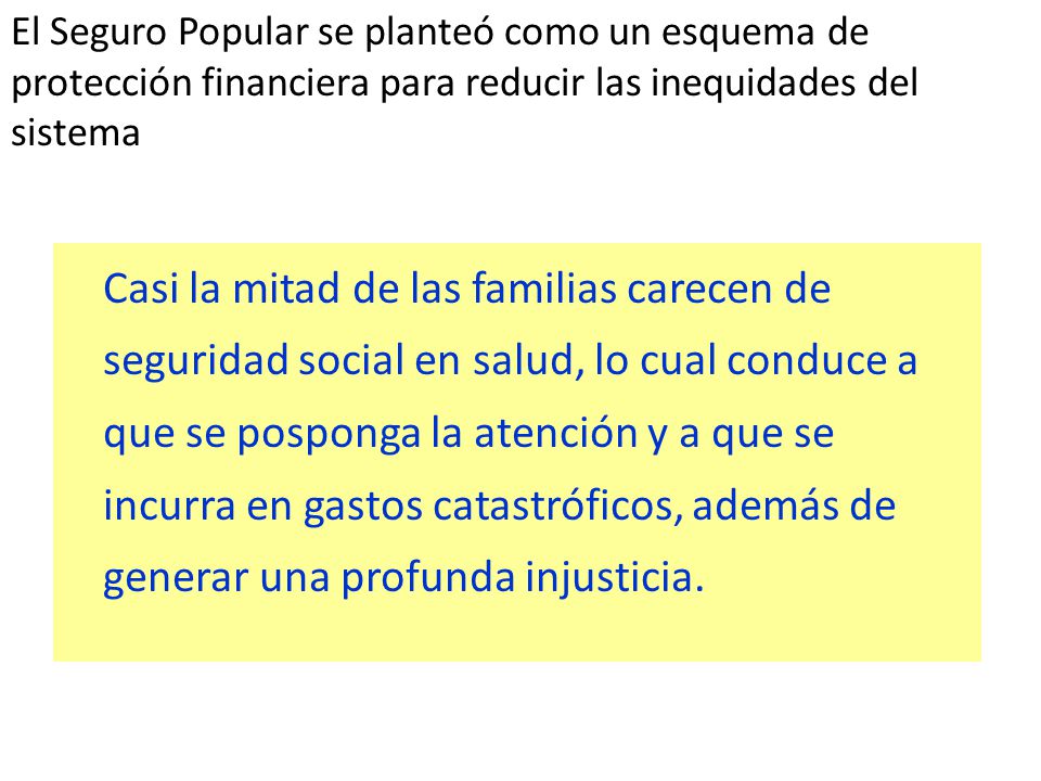 El Seguro Popular se planteó como un esquema de protección financiera para reducir las inequidades del sistema