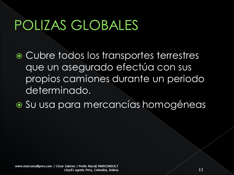 POLIZAS GLOBALES Cubre todos los transportes terrestres que un asegurado efectúa con sus propios camiones durante un periodo determinado.