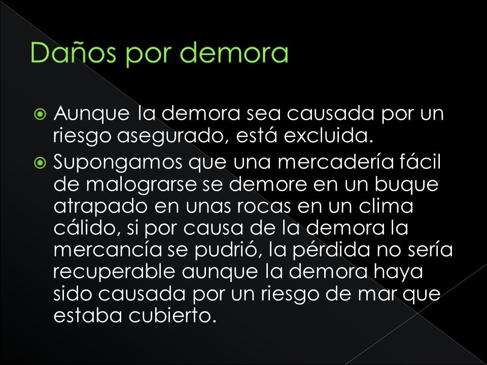 Daños por demora Aunque la demora sea causada por un riesgo asegurado, está excluida.
