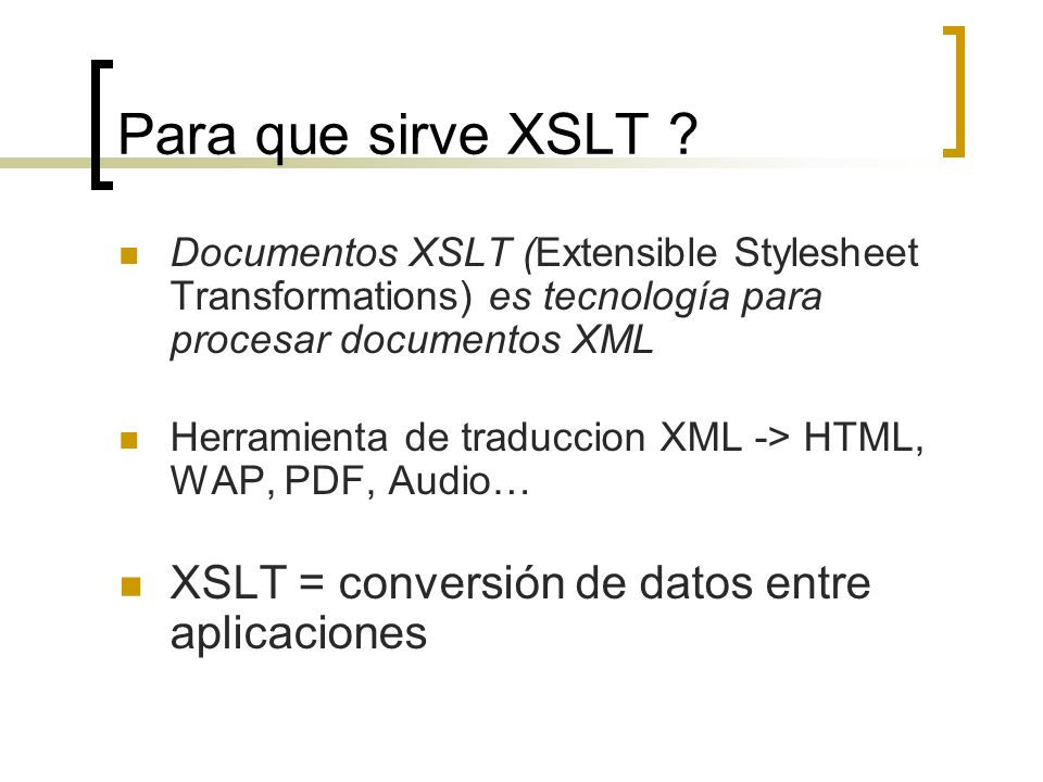Para que sirve XSLT XSLT = conversión de datos entre aplicaciones