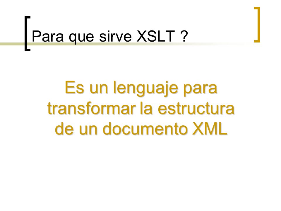 Es un lenguaje para transformar la estructura de un documento XML