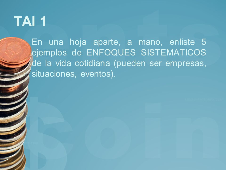 TAI 1 En una hoja aparte, a mano, enliste 5 ejemplos de ENFOQUES SISTEMATICOS de la vida cotidiana (pueden ser empresas, situaciones, eventos).