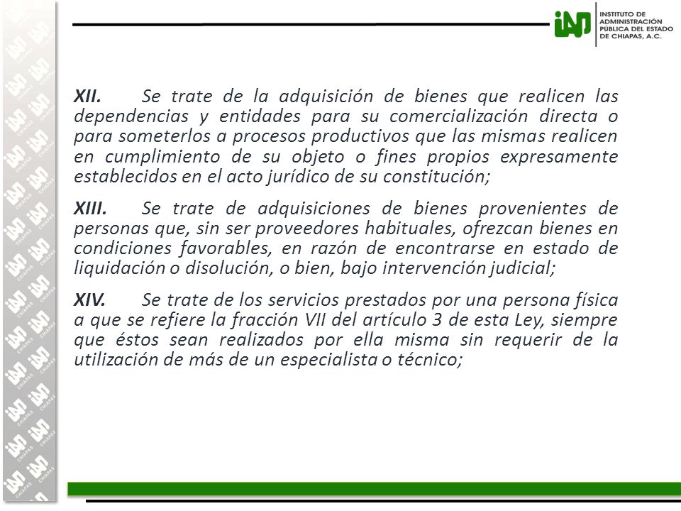 XII. Se trate de la adquisición de bienes que realicen las dependencias y entidades para su comercialización directa o para someterlos a procesos productivos que las mismas realicen en cumplimiento de su objeto o fines propios expresamente establecidos en el acto jurídico de su constitución;
